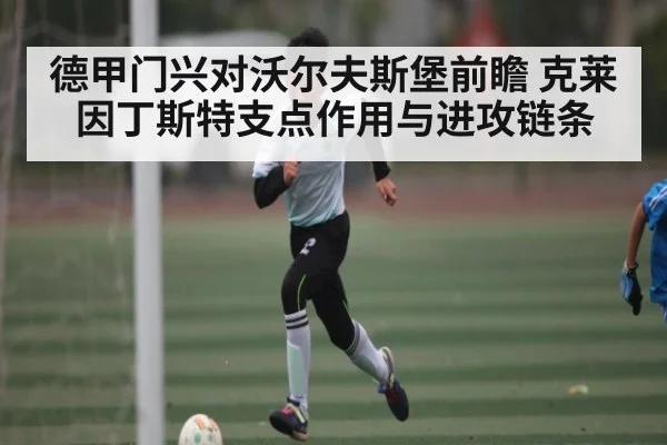 德甲门兴对沃尔夫斯堡前瞻 克莱因丁斯特支点作用与进攻链条